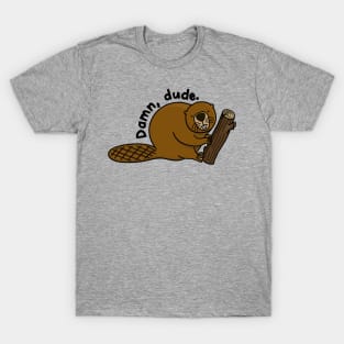 Dam, dude judgmental beaver holding wooden log T-Shirt